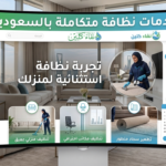 دليلك لاختيار أفضل خدمات نظافة متكاملة بالسعودية
